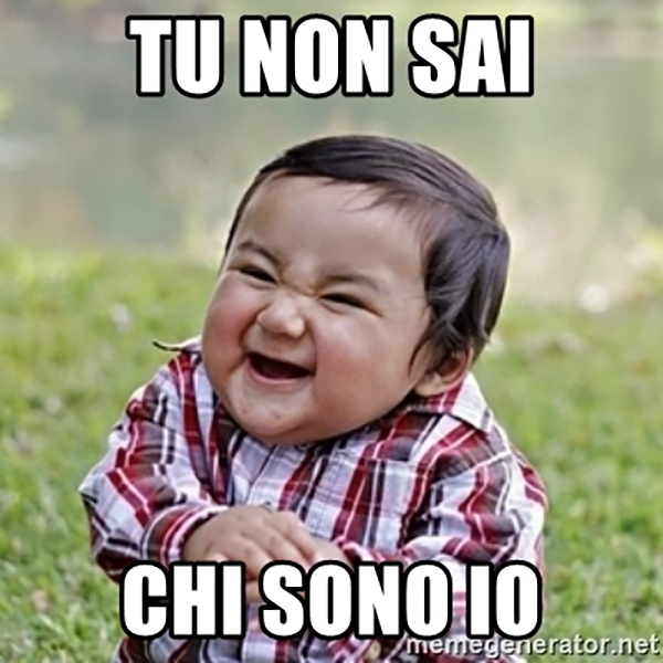 tu non sai chi sono io